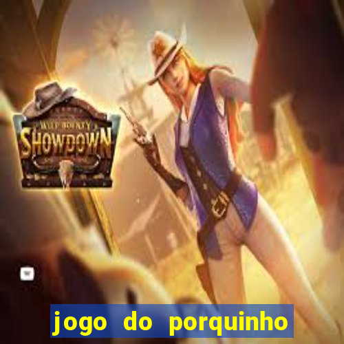 jogo do porquinho de ganhar dinheiro